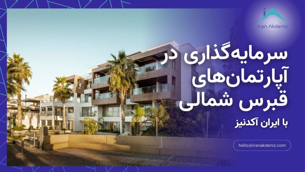 سرمایه‌گذاری در آپارتمان‌های قبرس شمالی با مشاور های ایران آکدنیز