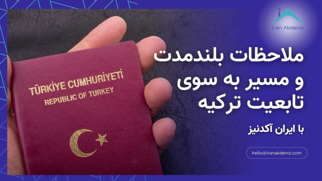 ملاحظات بلندمدت و مسیر به سوی تابعیت ترکیه با اقامت ترکیه از طریق ایران آکدنیز